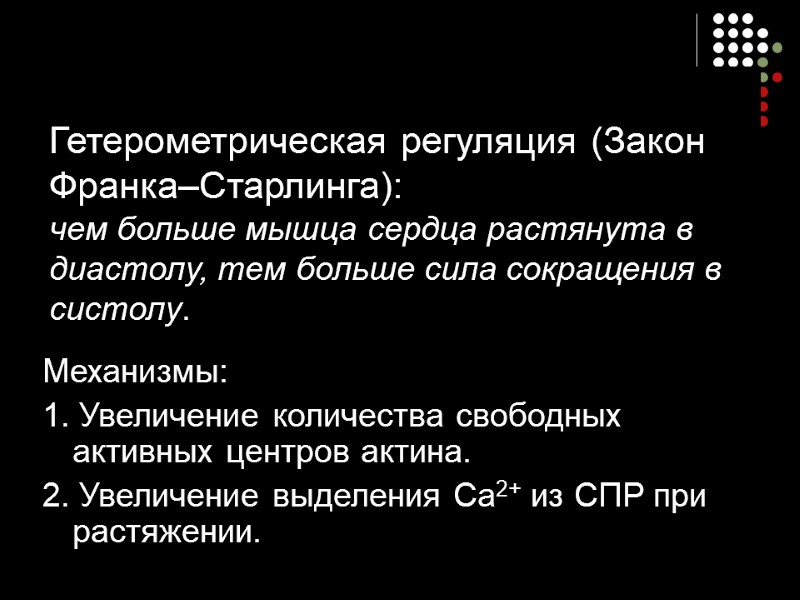 Гетерометрическая регуляция (Закон Франка–Старлинга):  чем больше мышца сердца растянута в диастолу, тем больше